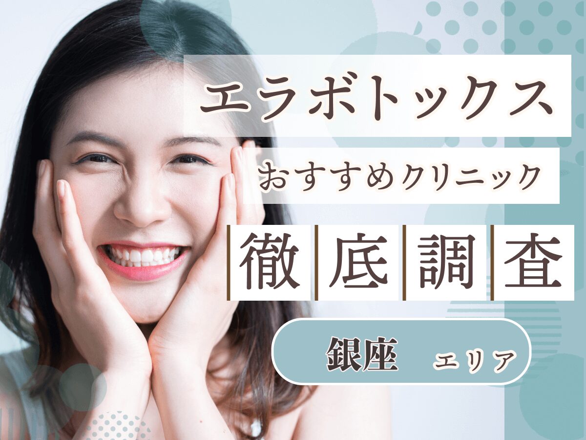 銀座でエラボトックスのおすすめクリニック比較！上手い先生や安いプラン・いつから効果があるのか徹底調査